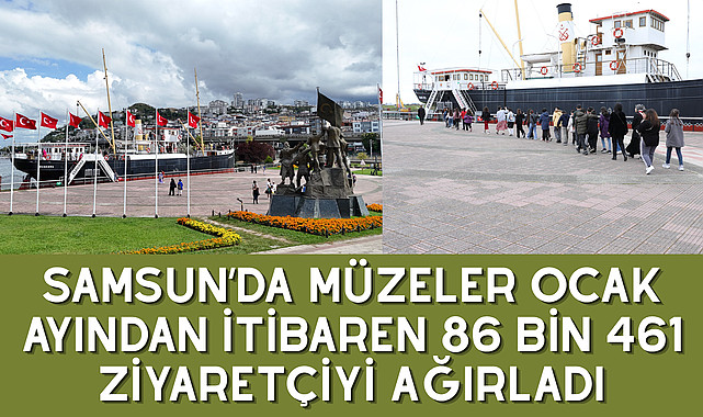 SAMSUN’DA MÜZELER OCAK AYINDAN İTİBAREN 86 BİN 461 ZİYARETÇİYİ AĞIRLADI