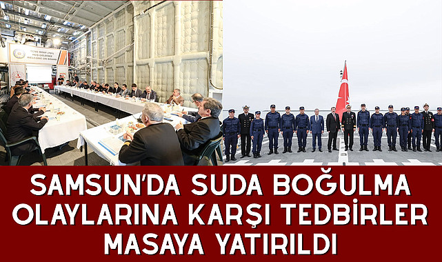 SAMSUN’DA SUDA BOĞULMA OLAYLARINA KARŞI TEDBİRLER MASAYA YATIRILDI