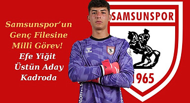 Samsunspor'un Genç Filesine Millî Görev! Efe Yiğit Üstün Aday Kadroda