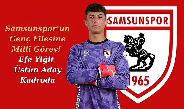 Samsunspor'un Genç Filesine Millî Görev! Efe Yiğit Üstün Aday Kadroda