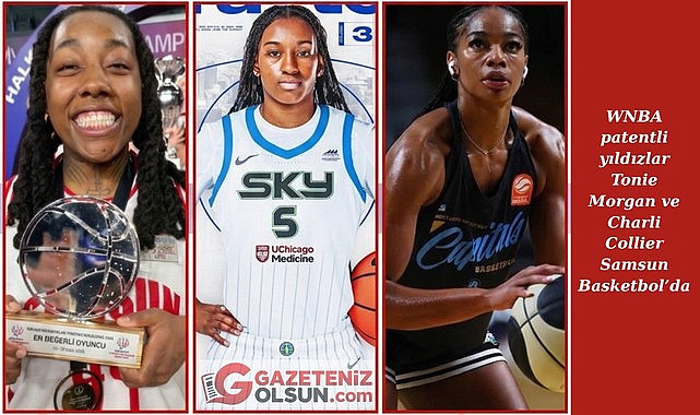 WNBA patentli yıldızlar Tonie Morgan ve Charli Collier Samsun Basketbol'da