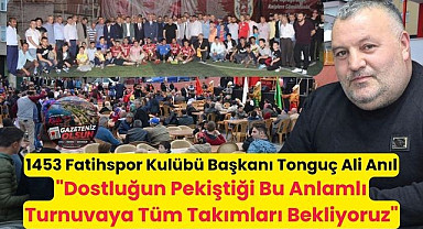 Tonguç Ali Anıl'dan Şehitlere Saygı ve Vefa Turnuvası açıklaması