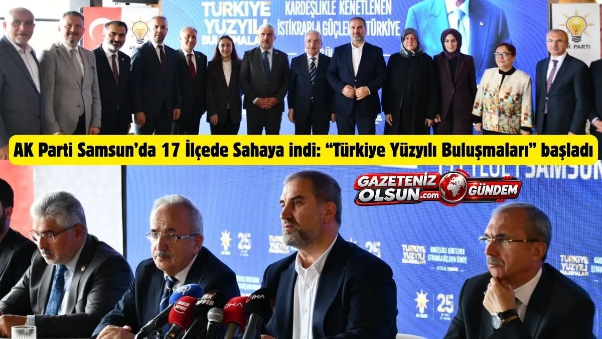 AK Parti Samsun’da 17 İlçede Sahaya İndi! Türkiye Yüzyılı Buluşmaları Başladı