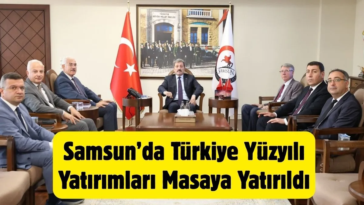 Samsun’da Türkiye Yüzyılı Yatırımları Masaya Yatırıldı - Samsun Güncel Haber