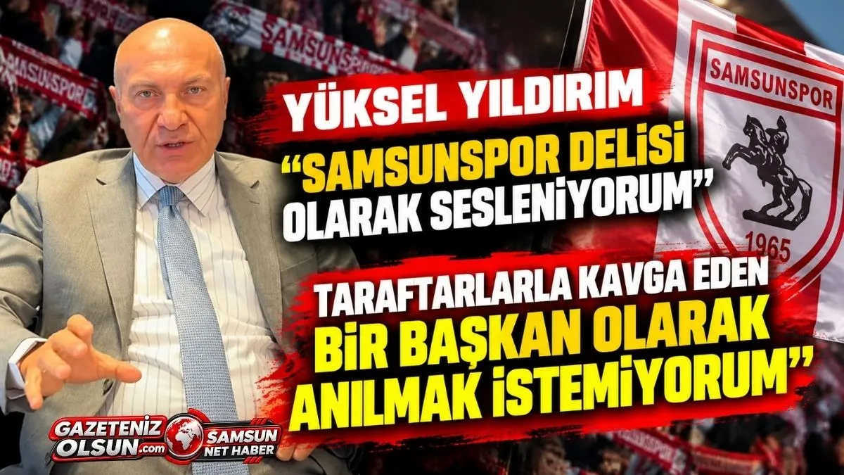 Yüksel Yıldırım taraftara 'Samsunspor delisi' olarak seslendi: Taraftarlarla Kavga Eden Bir Başkan Olarak Anılmak İstemiyorum