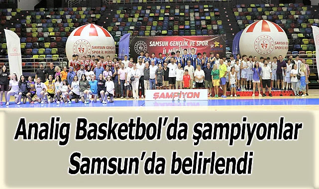 Analig Basketbol’da şampiyonlar Samsun’da belirlendi