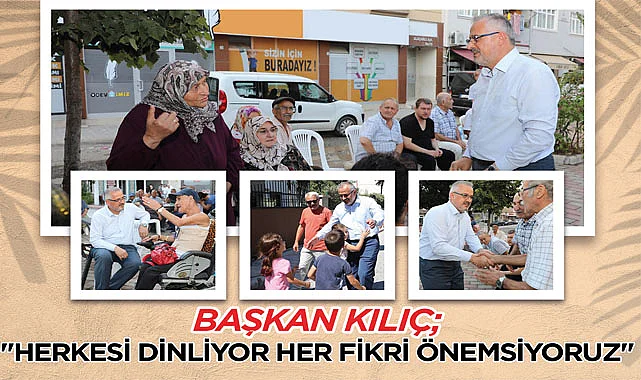 Başkan Kılıç: Herkesi dinliyor her fikri önemsiyoruz