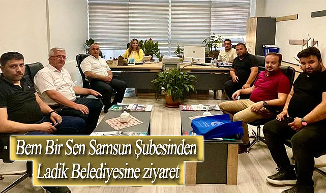 BemBirSen Samsun Şubesinden Ladik Belediyesi'ne ziyaret
