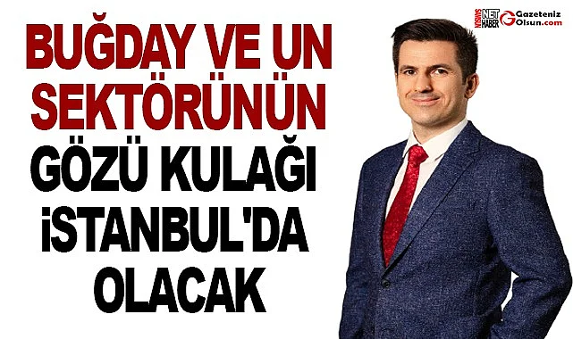 Buğday ve Un Sektörünün Kalbi İstanbul'da atacak