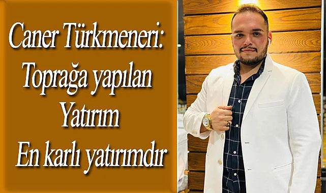 Caner Türkmeneri: En iyi yatırım arsa ve gayrimenküle