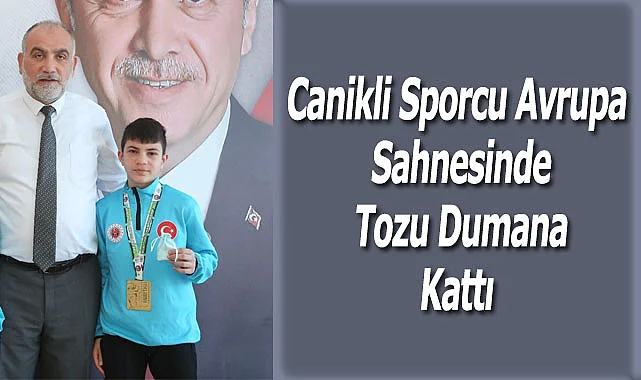 Canikli Sporcu Avrupa Sahnesinde Tozu Dumana Kattı 