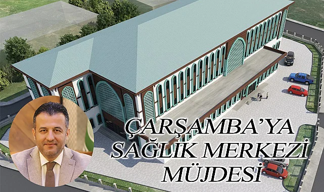Çarşamba'ya sağlık merkezi müjdesi