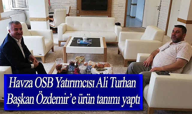 Havza OSB Yatırımcısı Ali Turhan Başkan Özdemir’e ürün tanımı yaptı