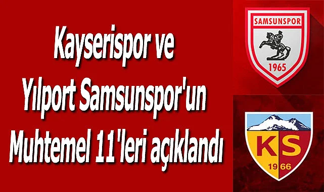 Kayserispor Samsunspor maçın muhtemel 11'leri açıklandı