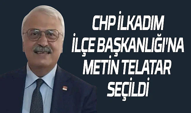 Metin Telatar yeniden CHP İlkadım İlçe Başkanı oldu