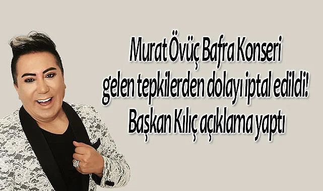 Murat Övüç Bafra Konseri gelen tepkilerden dolayı iptal edildi! Başkan Kılıç açıklama yaptı