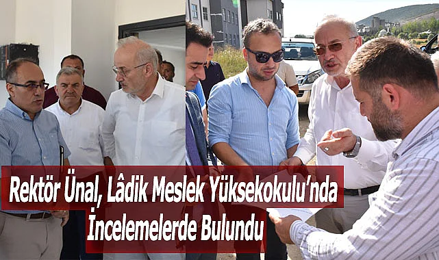 Rektör Ünal, Lâdik Meslek Yüksekokulu’nda İncelemelerde Bulundu