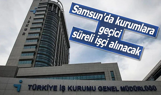 Samsun'da kurumlara geçici süreli işçi alınacak