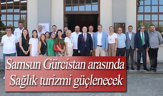 Samsun Gürcistan arasında sağlık turizmi güçlenecek