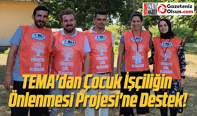 TEMA Vakfı'ndan Çocuk İşçiliğin Önlenmesi Projesi'ne Destek!