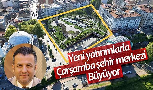 Yeni yatırımlarla Çarşamba şehir merkezi büyüyor