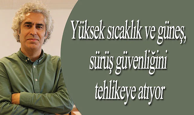 Yüksek sıcaklık ve güneş, sürüş güvenliğini tehlikeye atıyor