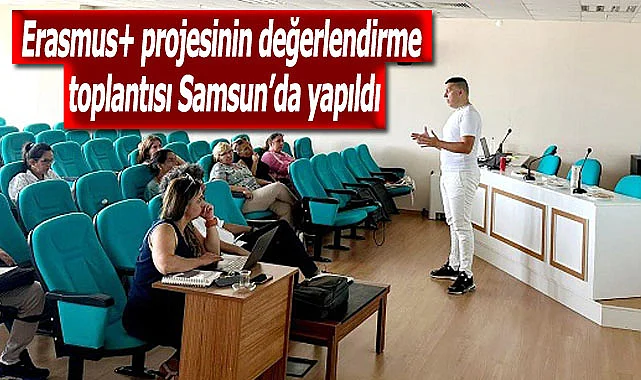 Erasmus projesinin değerlendirme toplantısı Samsun'da yapıldı