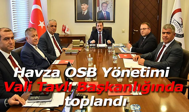 Havza OSB Yönetimi Vali Tavlı Başkanlığında toplandı