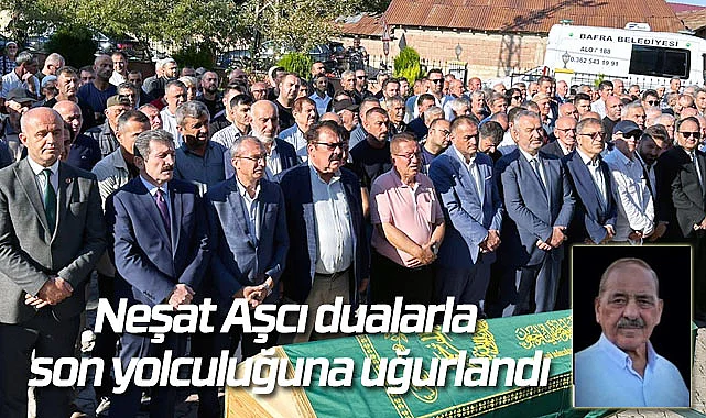 Neşat Aşcı dualarla son yolculuğuna uğurlandı