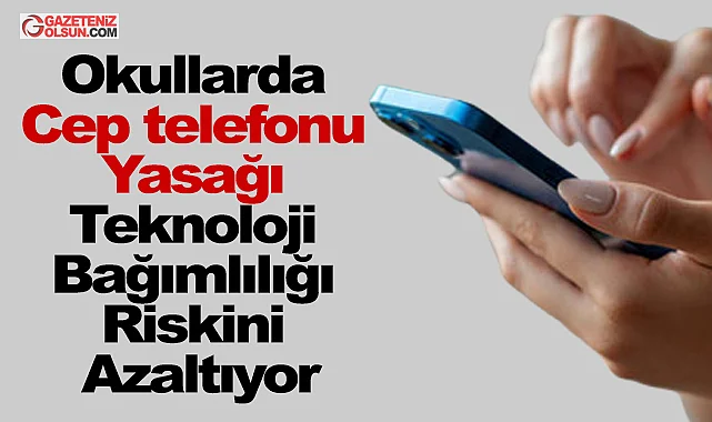Okullarda cep telefonu yasağı teknoloji bağımlılığını azaltıyor