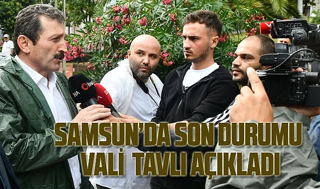 Vali Tavlı uyardı teyakkuz halinde olun! Samsun'u yine sel vurabilir!