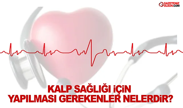 Kalp Sağlığı İçin Yapılması Gerekenler Nelerdir?