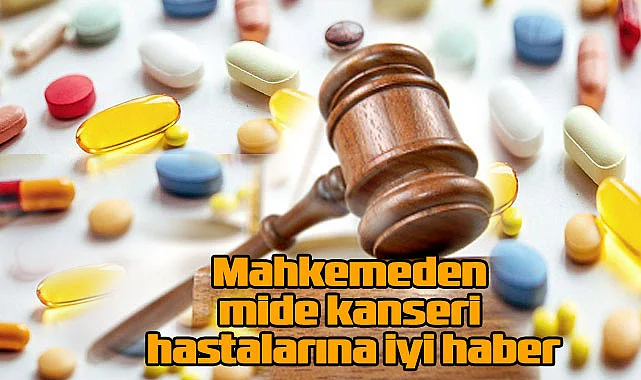 Mahkemeden mide kanseri hastalarına iyi haber