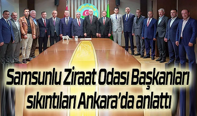 Samsunlu Ziraat Odası Başkanları sıkıntıları Ankara’da anlattı