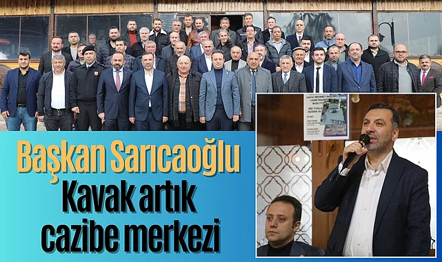 Başkan Sarıcaoğlu: Kavak artık cazibe merkezi