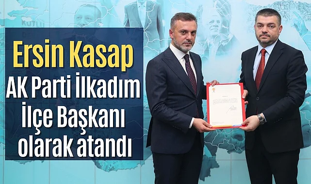 Ersin Kasap AK Parti İlkadım İlçe Başkanı oldu