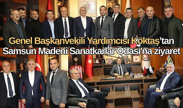 Genel Başkanvekili Yardımcısı Köktaş’tan Samsun Madeni Sanatkarlar Odası'na ziyaret