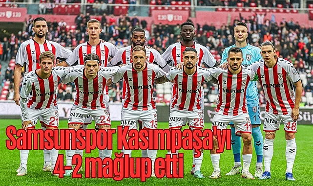 Samsunspor Kasımpaşa'yı 4-2 mağlup etti