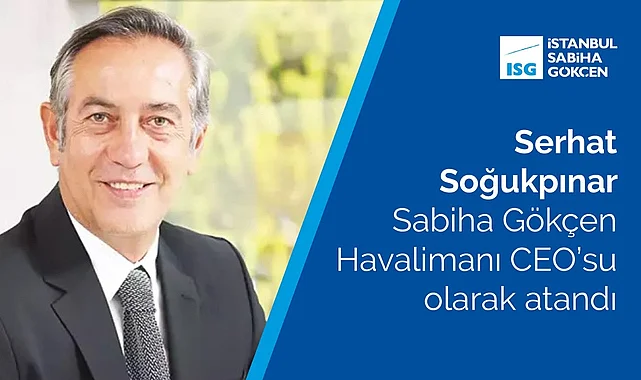 Serhat Soğukpınar Sabiha Gökçen Havalimanı CEO’su olarak atandı