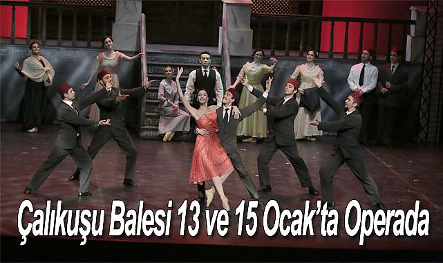 Çalıkuşu Balesi 13 ve 15 Ocak’ta Operada