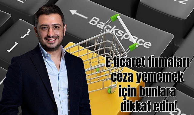 E ticaret firmaları ceza yememek için bunlara dikkat etmeli!