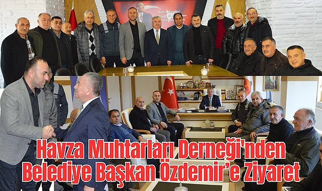 Havza Muhtarları Derneği'nden Belediye Başkan Özdemir’e Ziyaret