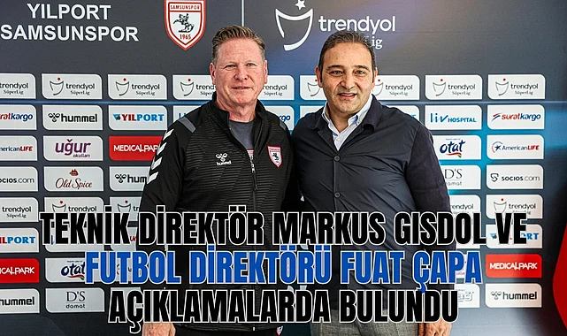 Samsunspor'da Markus Gisdol ve Fuat Çapa'dan önemli açıklamalar