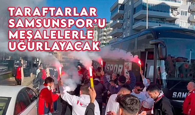 Taraftarlar Samsunspor'u meşalelerle uğurlayacak