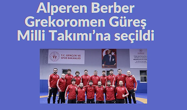Alperen Berber Grekoromen Güreş Milli Takımı’na seçildi