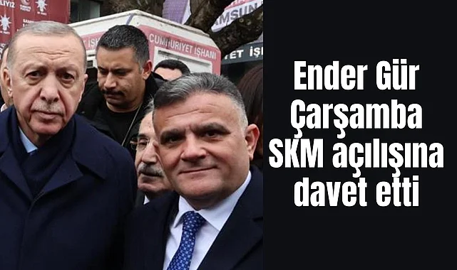 Ender Gür Çarşamba SKM açılışına davet etti