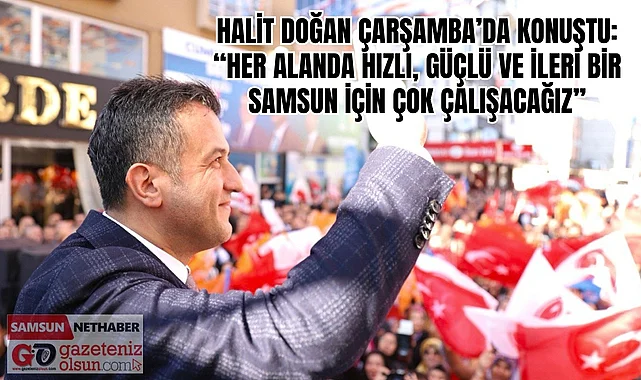Halit Doğan Çarşamba'da konuştu: Güçlü ve İleri bir Samsun için çok çalışacağız