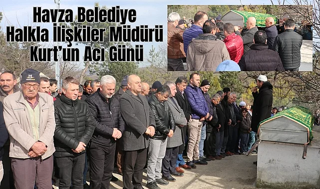 Havza Belediye Halkla İlişkiler Müdürü Kurt'un Acı Günü
