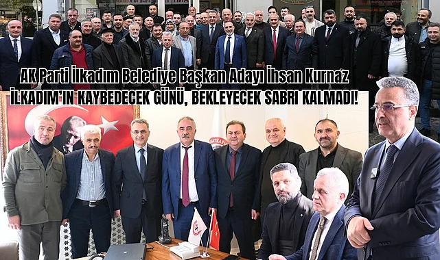 İhsan Kurnaz: İlkadım’ın kaybettiği yılları hızla telafi edeceğiz