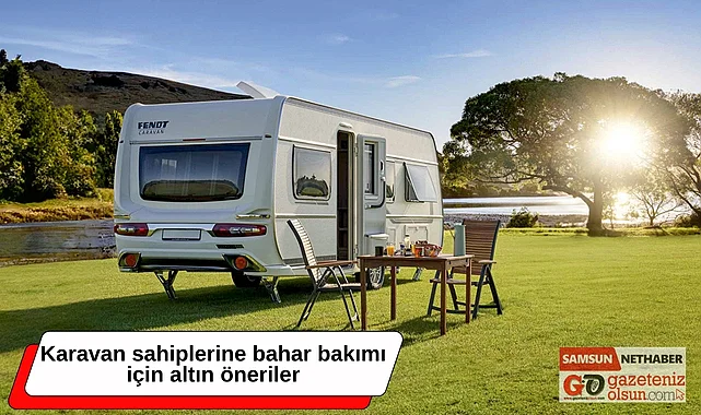 Karavanınız bahara hazır mı? İşte karavan bakım önerileri